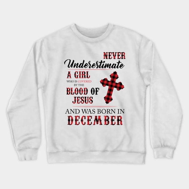 Never Underestimate A Girl Who Is Covered By The Blood Of Jesus And Was Born In December Crewneck Sweatshirt by Hsieh Claretta Art